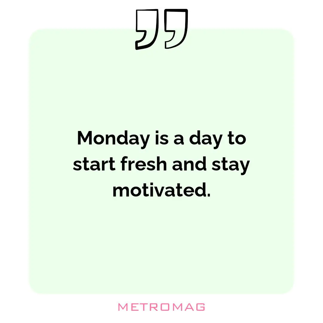 Monday is a day to start fresh and stay motivated.