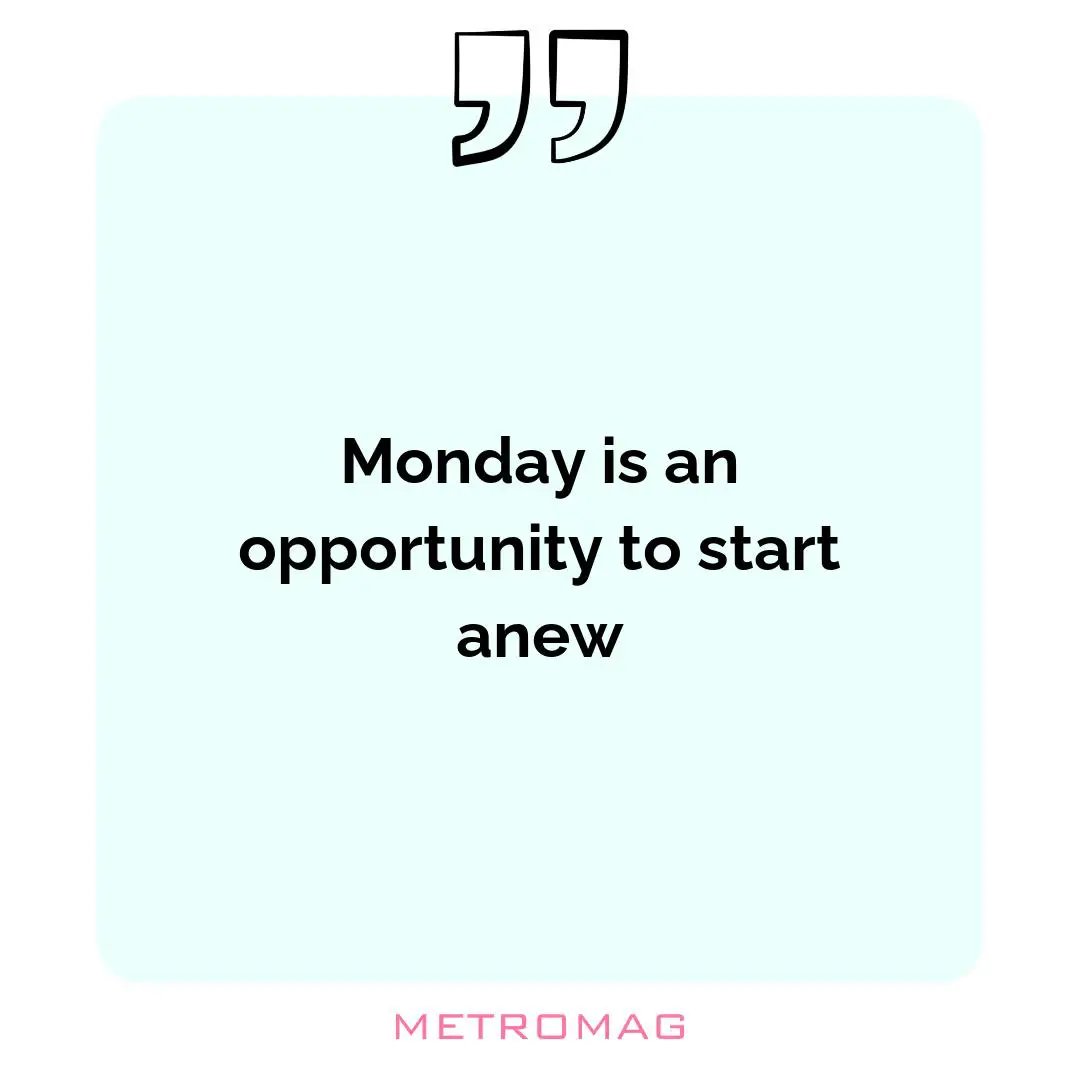 Monday is an opportunity to start anew