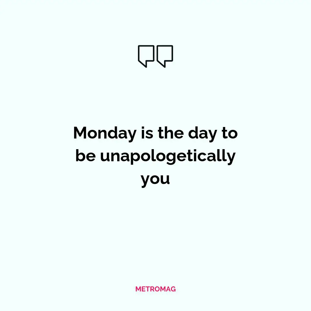 Monday is the day to be unapologetically you