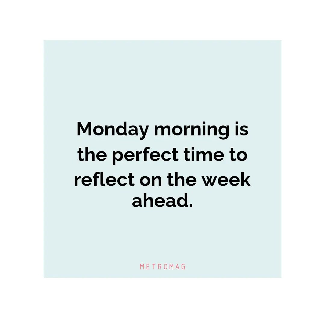Monday morning is the perfect time to reflect on the week ahead.