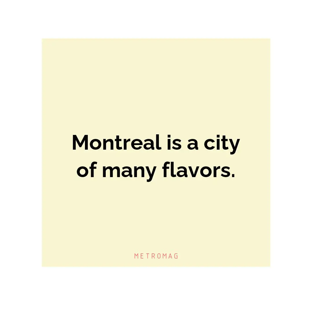 Montreal is a city of many flavors.