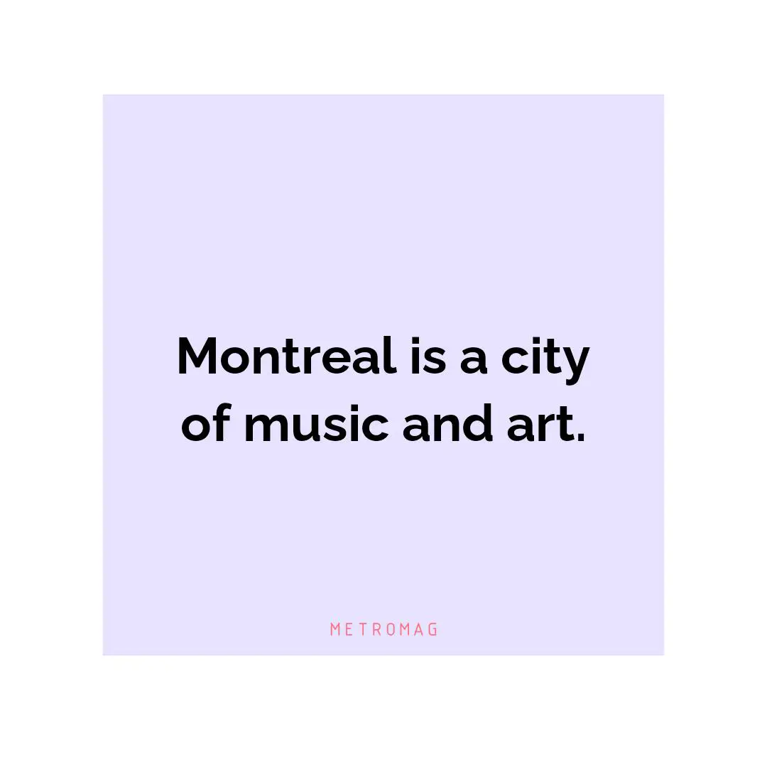 Montreal is a city of music and art.