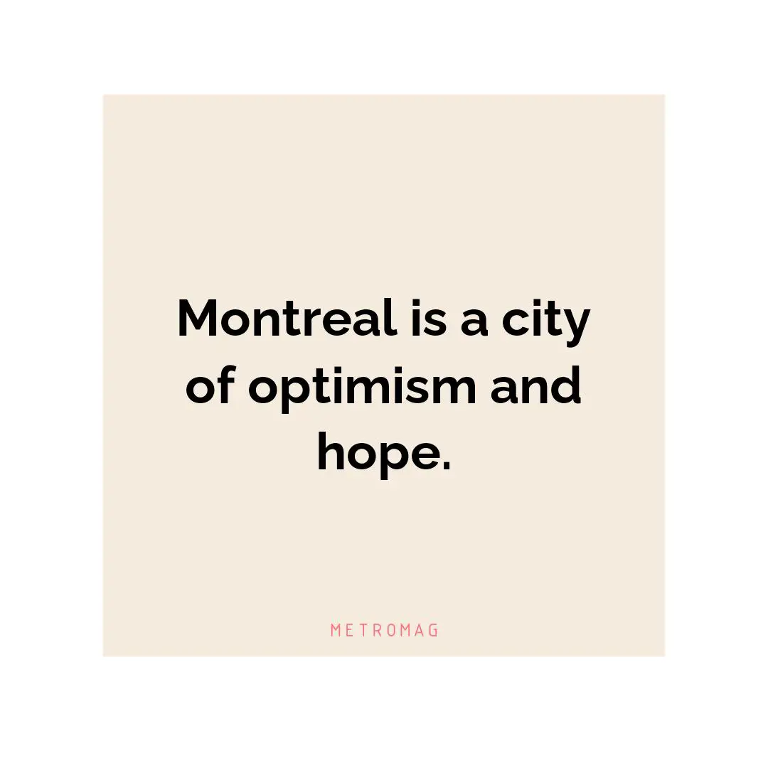Montreal is a city of optimism and hope.