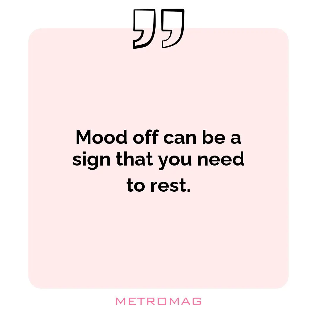 Mood off can be a sign that you need to rest.