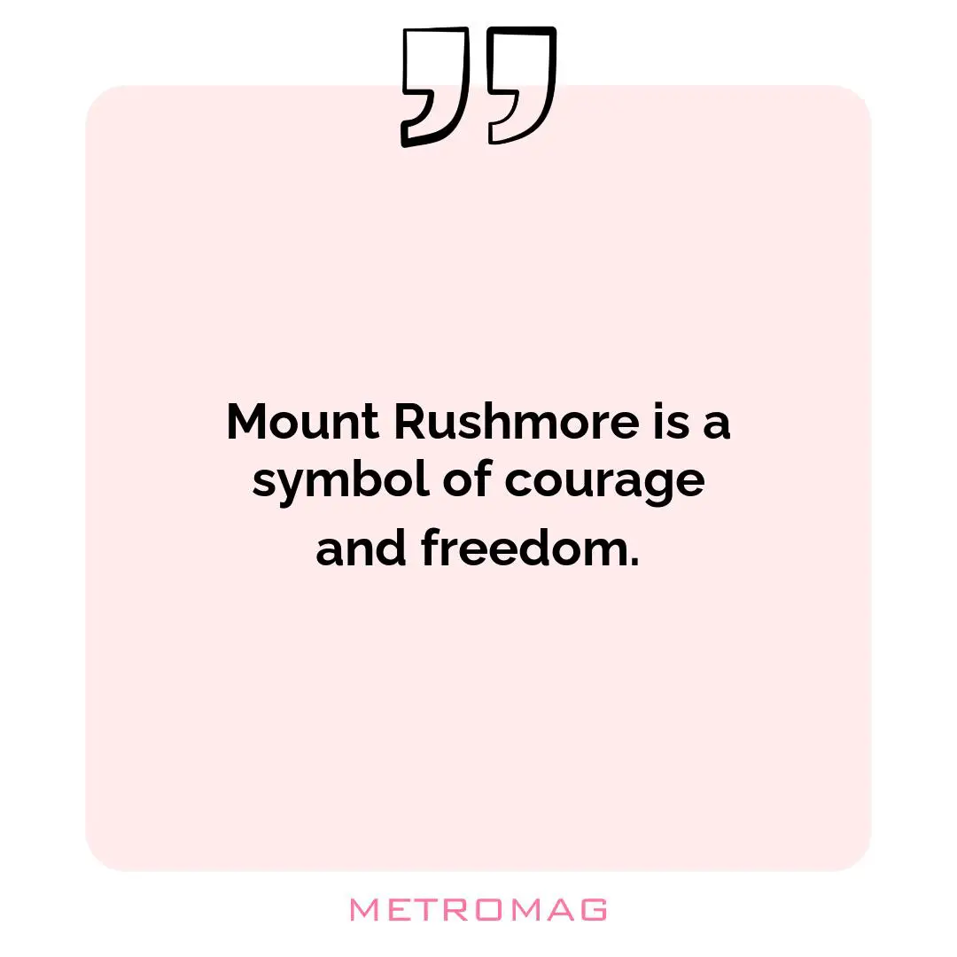 Mount Rushmore is a symbol of courage and freedom.