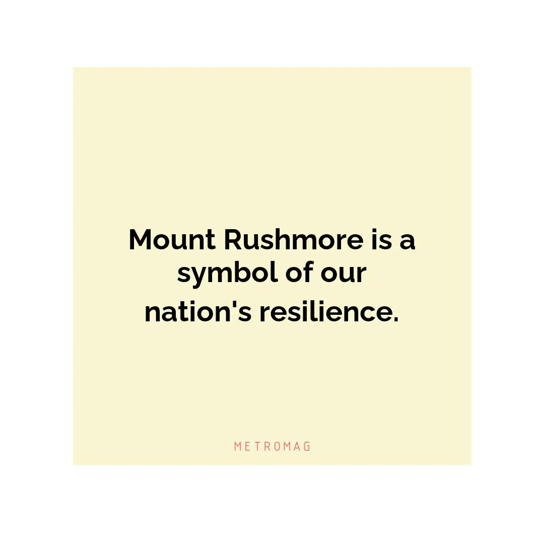 Mount Rushmore is a symbol of our nation's resilience.