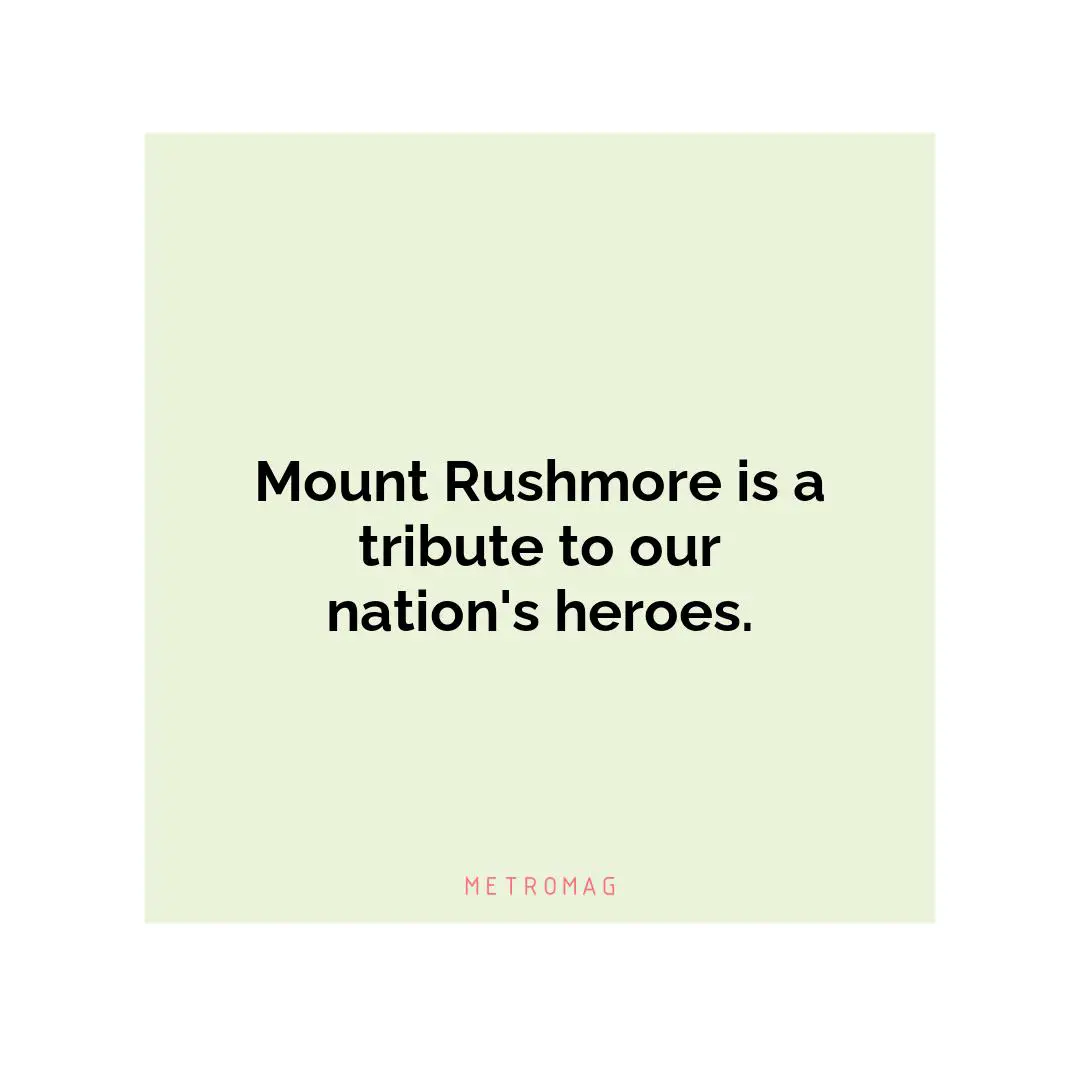Mount Rushmore is a tribute to our nation's heroes.