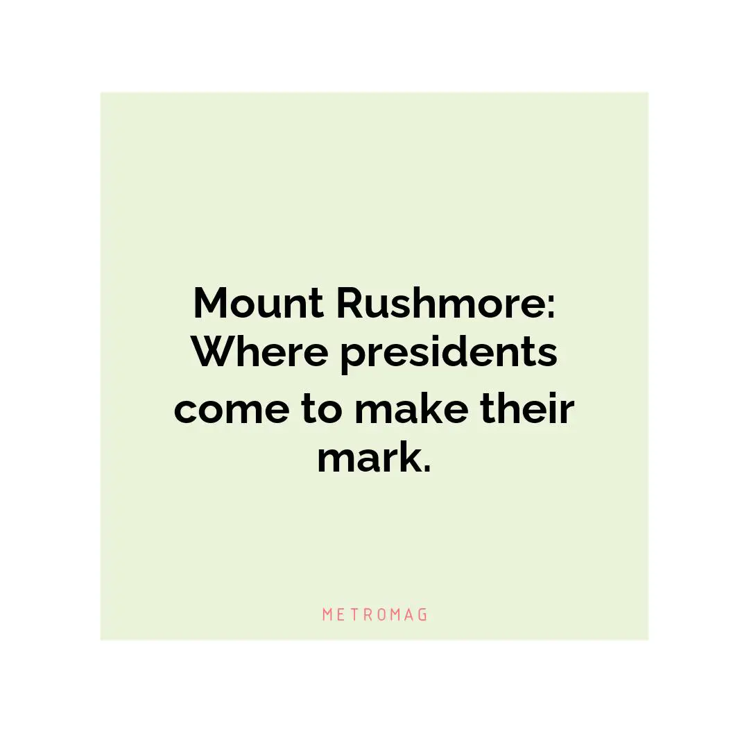 Mount Rushmore: Where presidents come to make their mark.