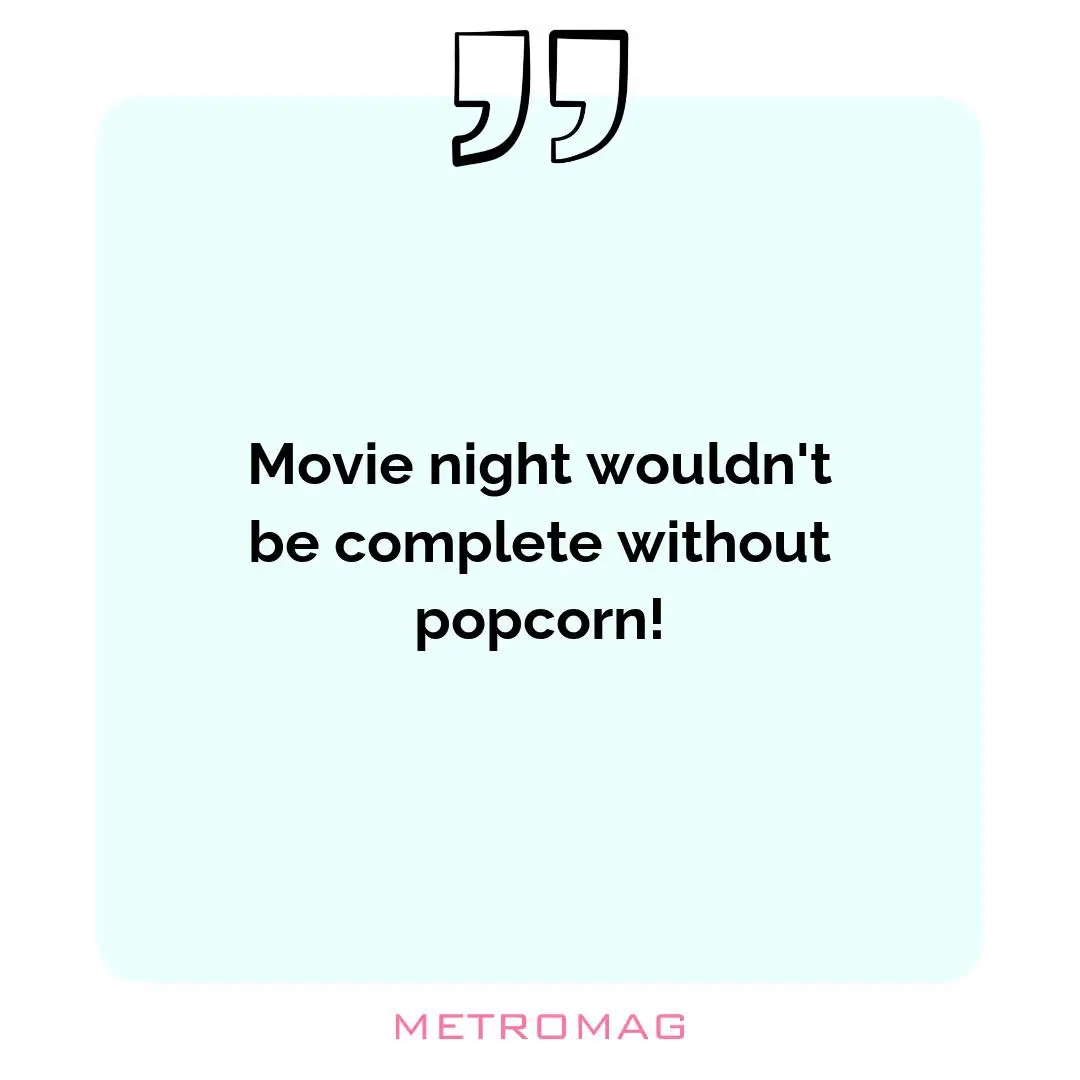Movie night wouldn't be complete without popcorn!