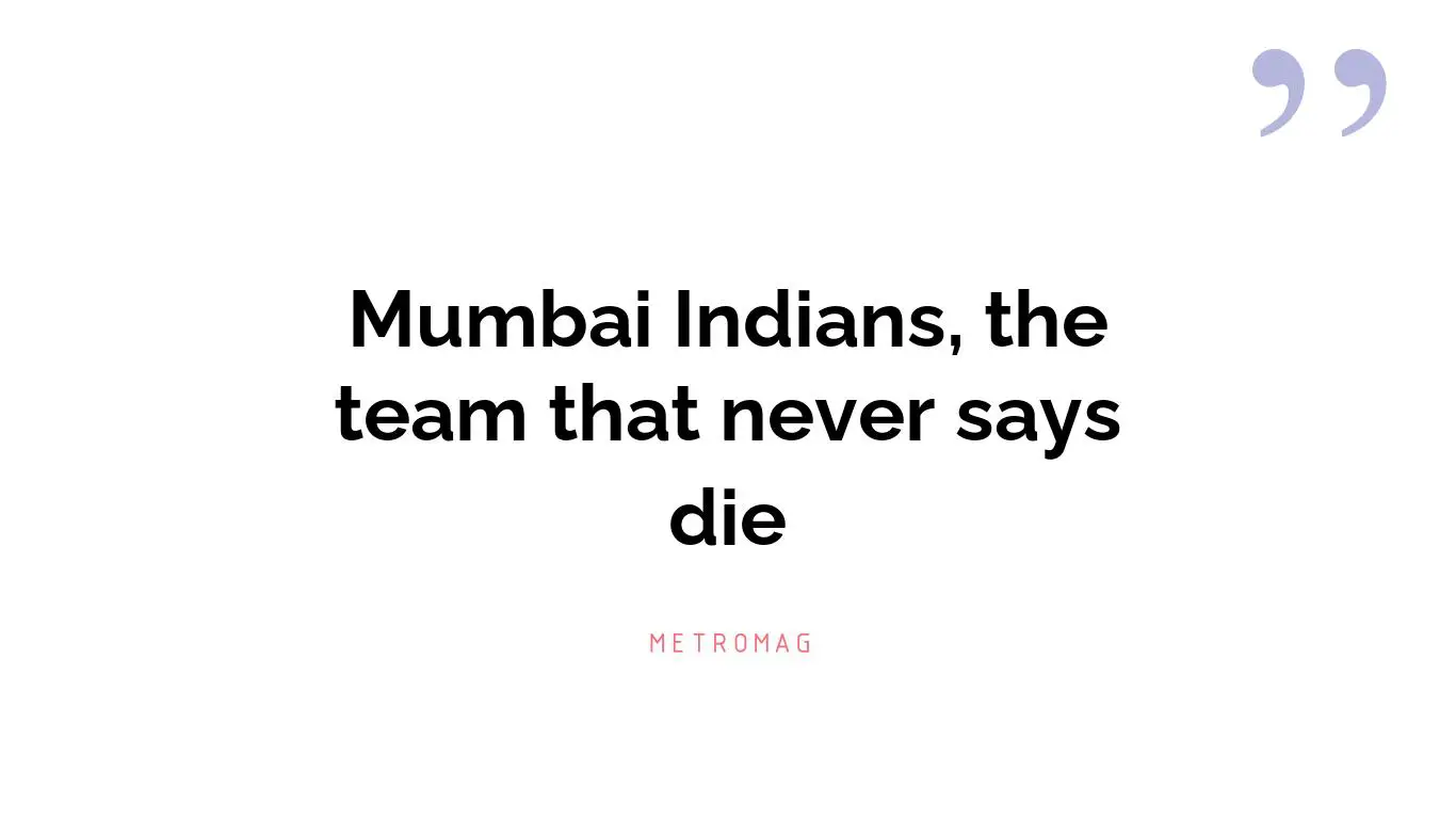 Mumbai Indians, the team that never says die
