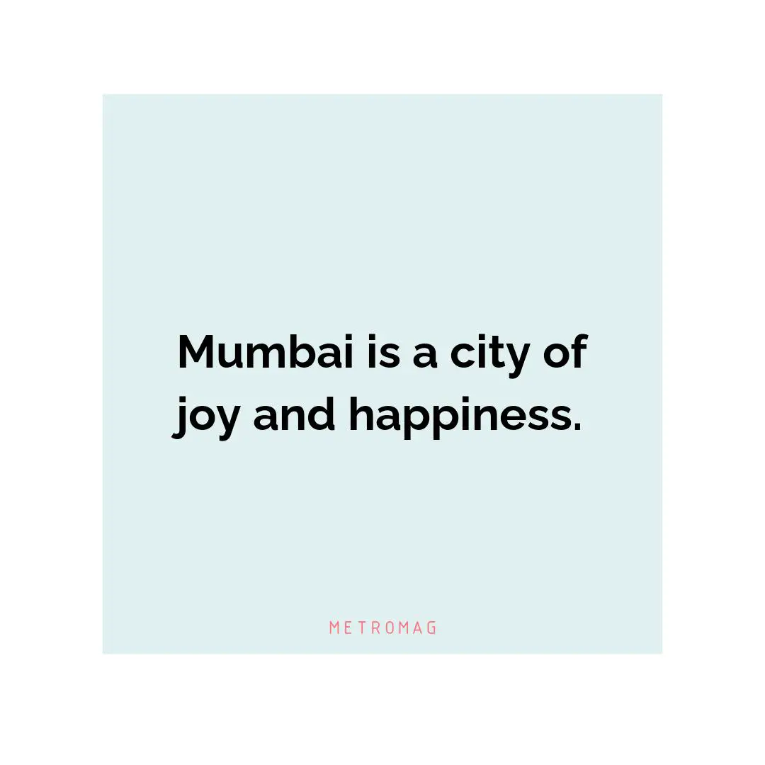 Mumbai is a city of joy and happiness.