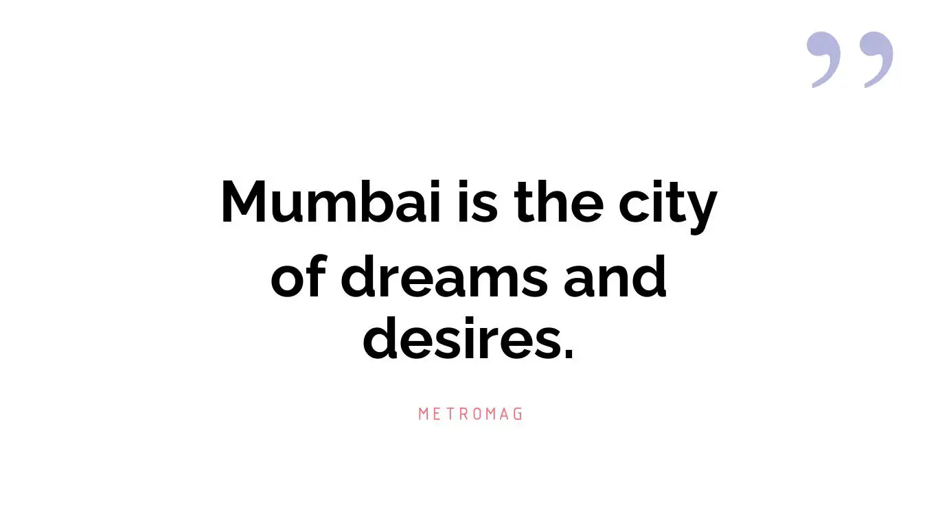 Mumbai is the city of dreams and desires.
