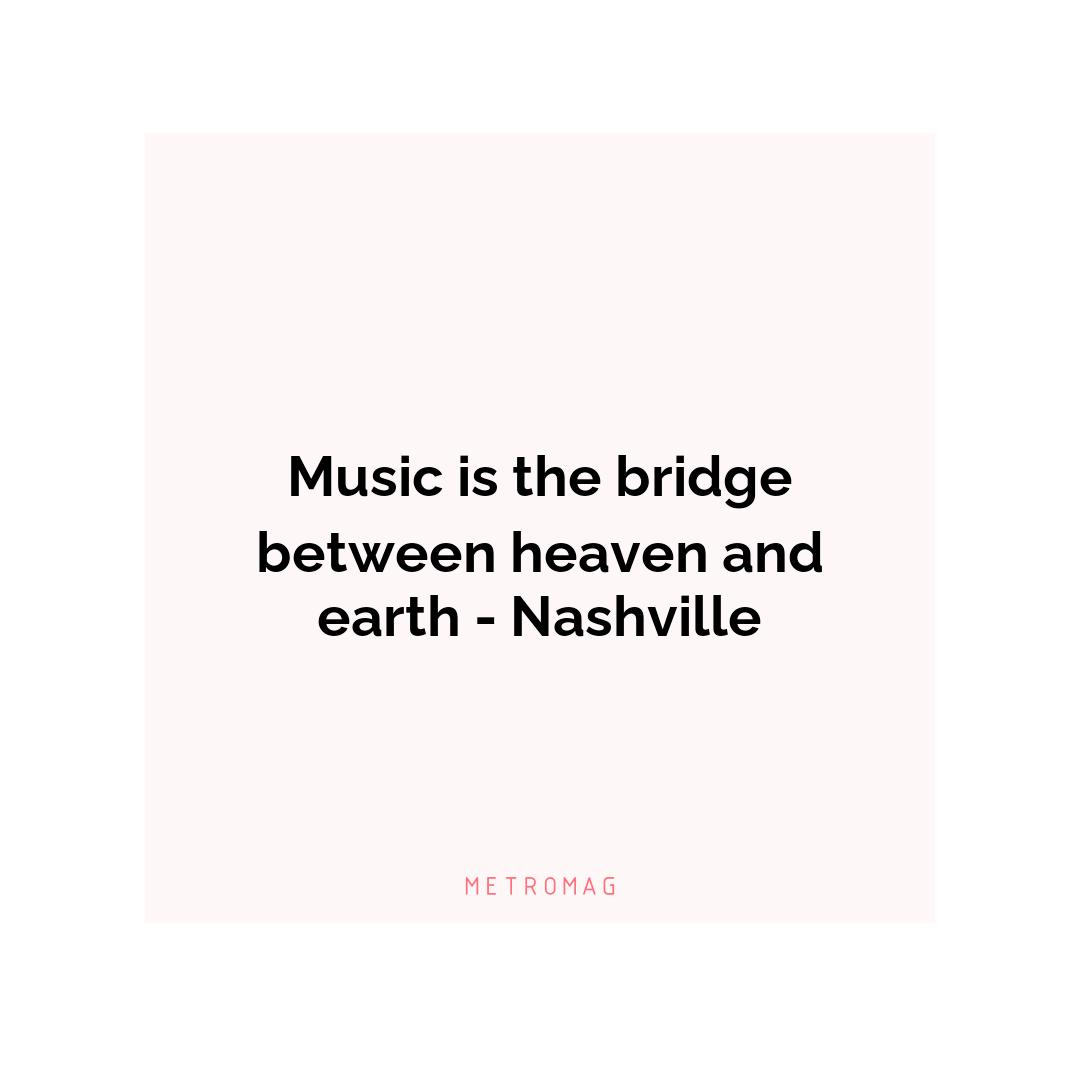 Music is the bridge between heaven and earth - Nashville