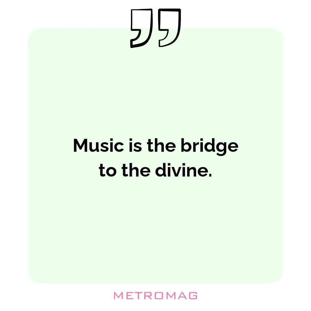 Music is the bridge to the divine.