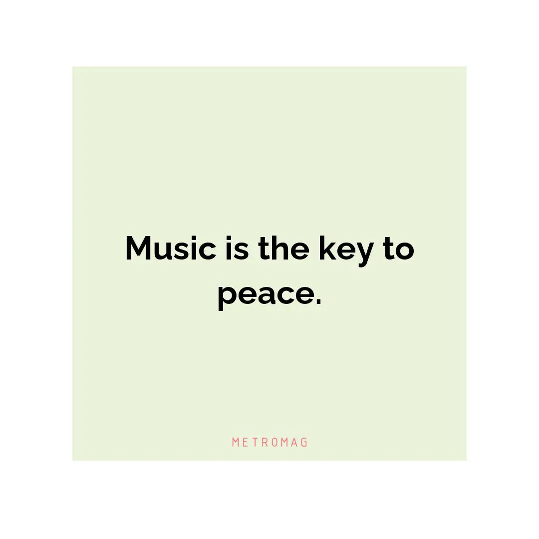 Music is the key to peace.