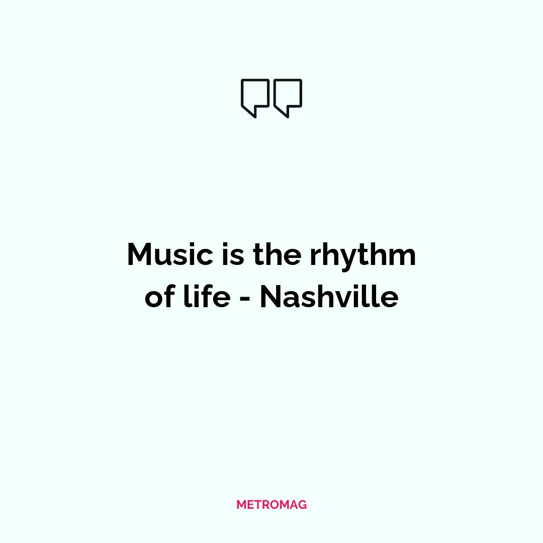 Music is the rhythm of life - Nashville