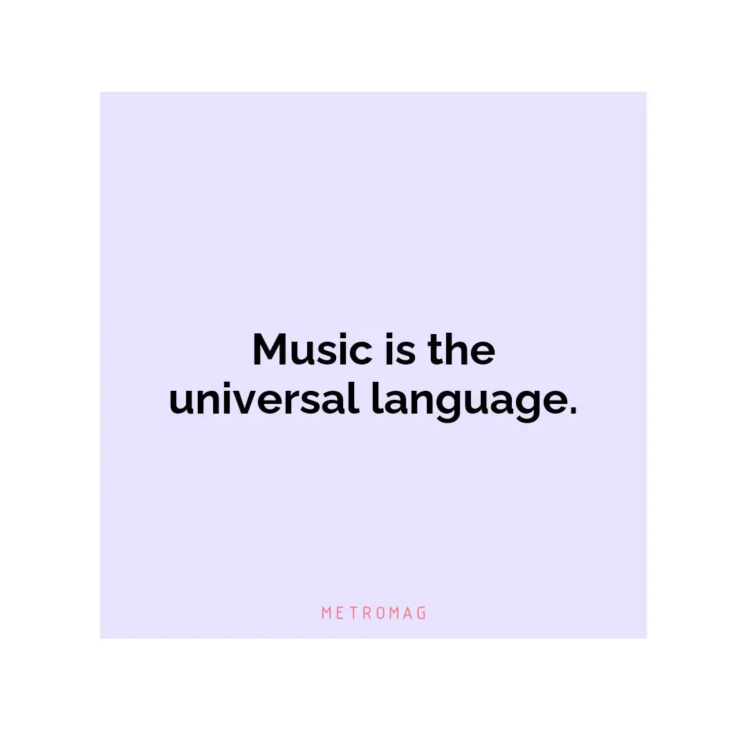Music is the universal language.