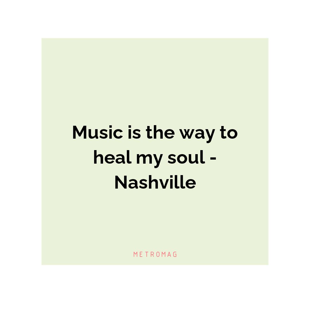 Music is the way to heal my soul - Nashville