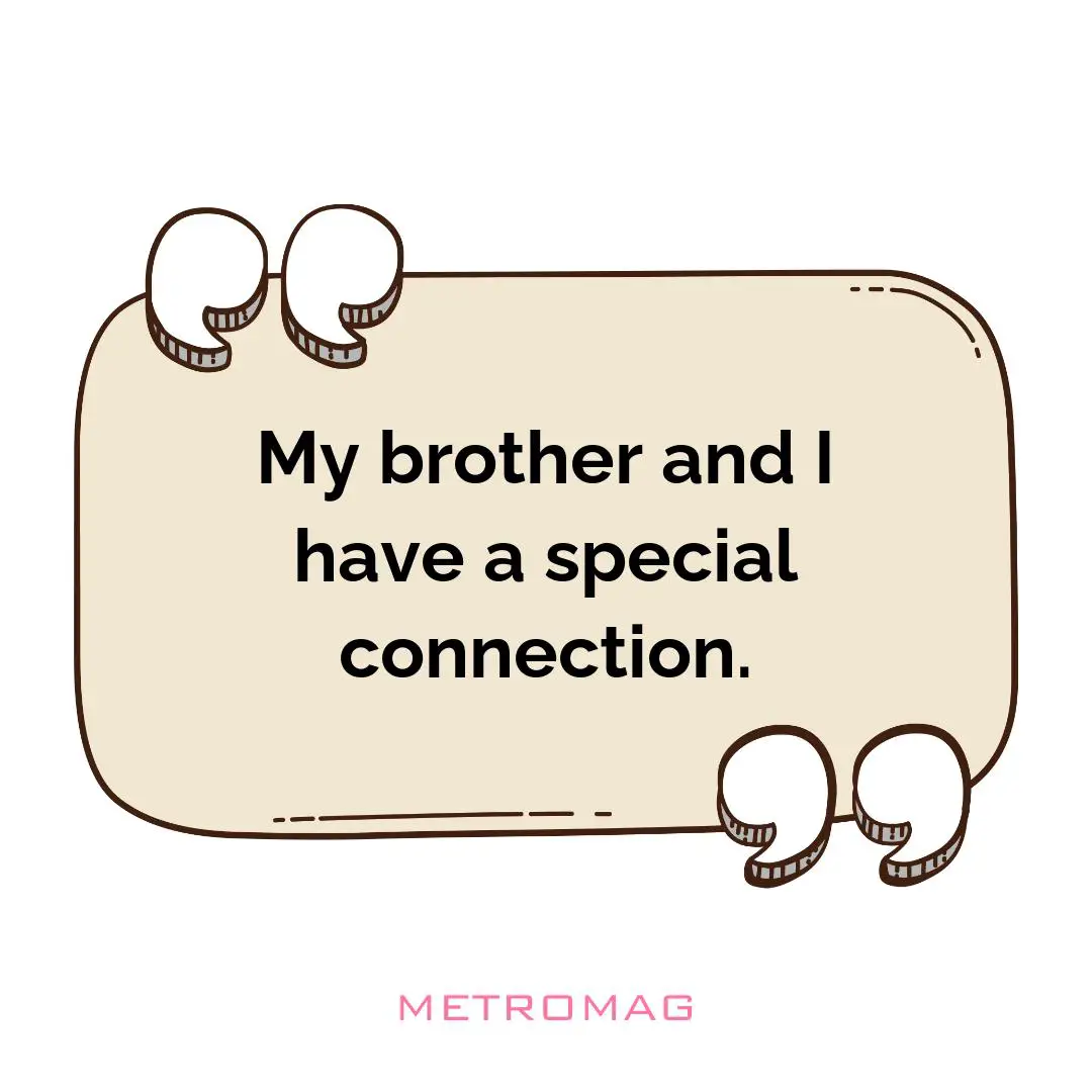 My brother and I have a special connection.