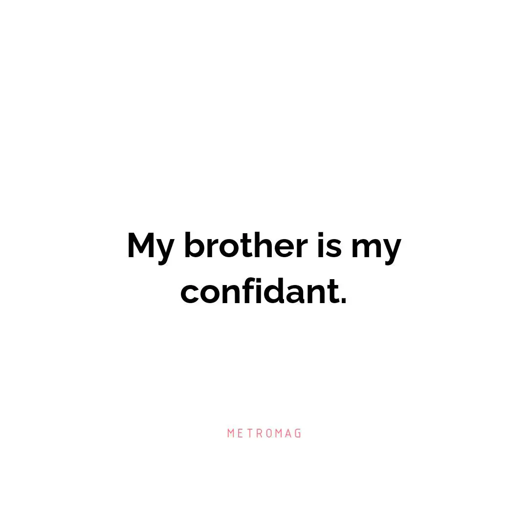 My brother is my confidant.