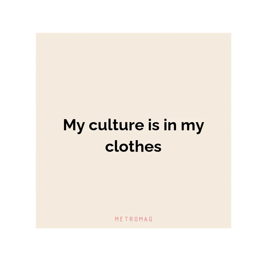 My culture is in my clothes