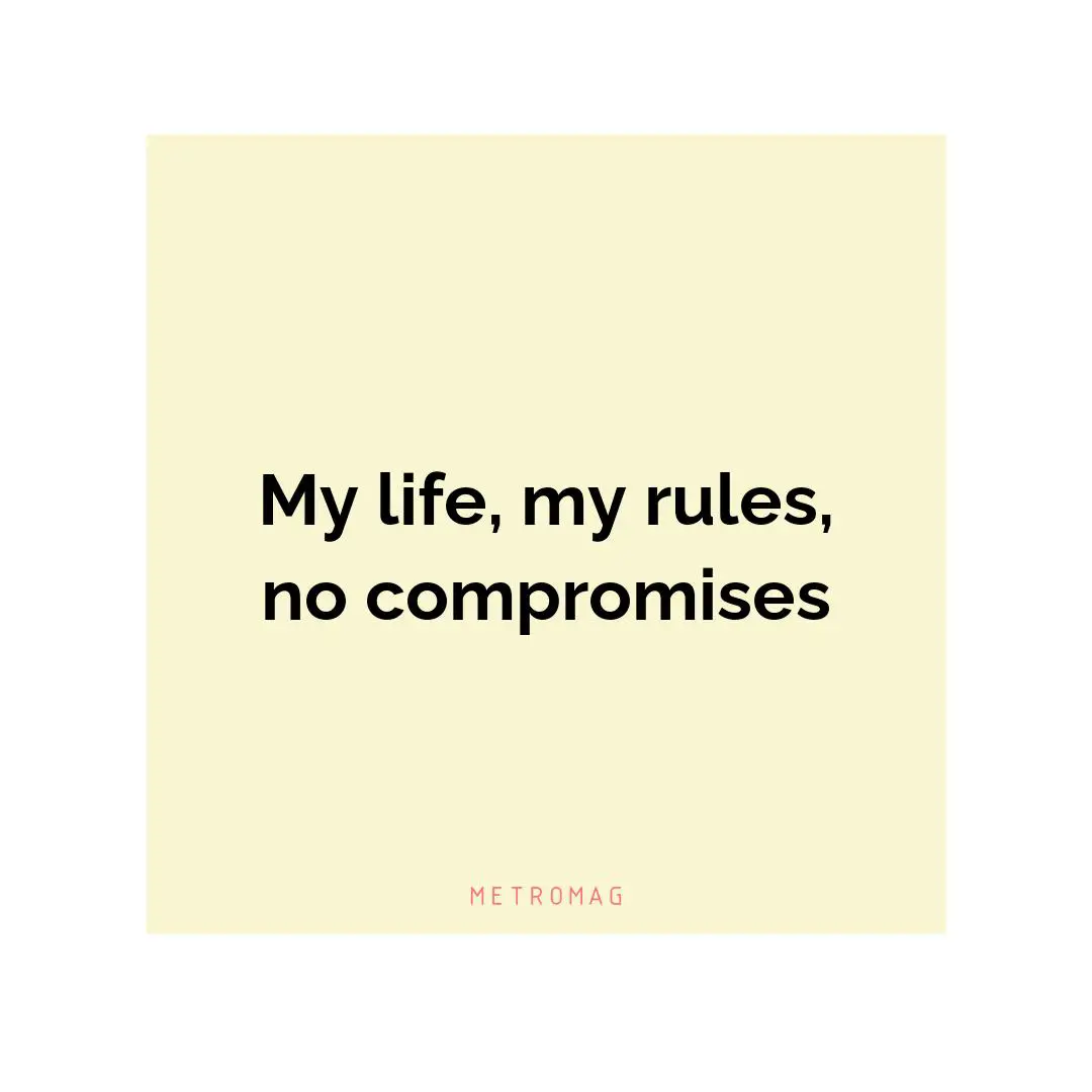 My life, my rules, no compromises