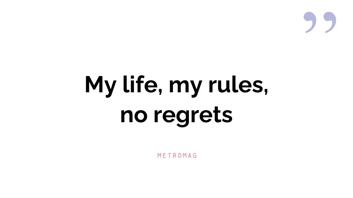 My life, my rules, no regrets