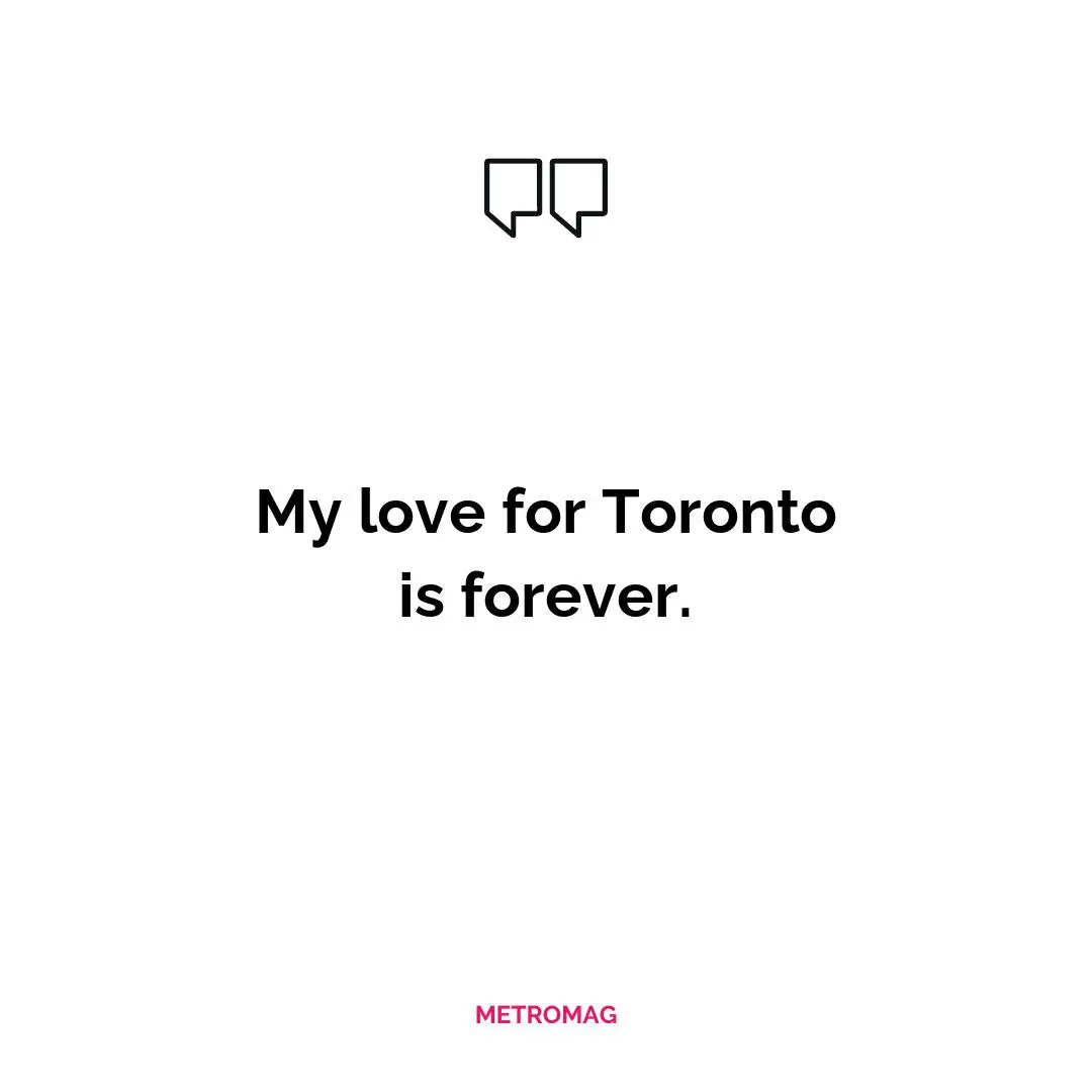 My love for Toronto is forever.