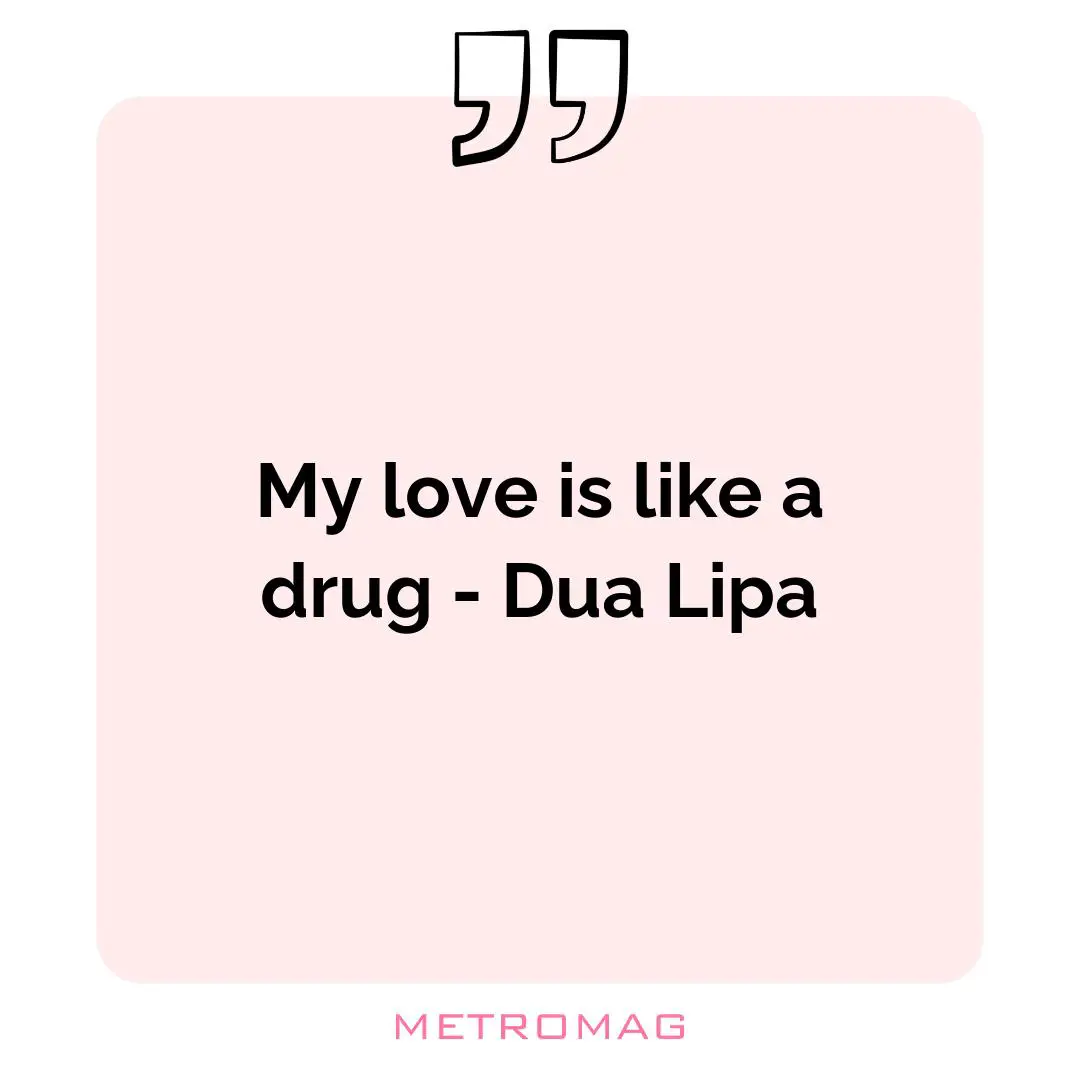 My love is like a drug - Dua Lipa