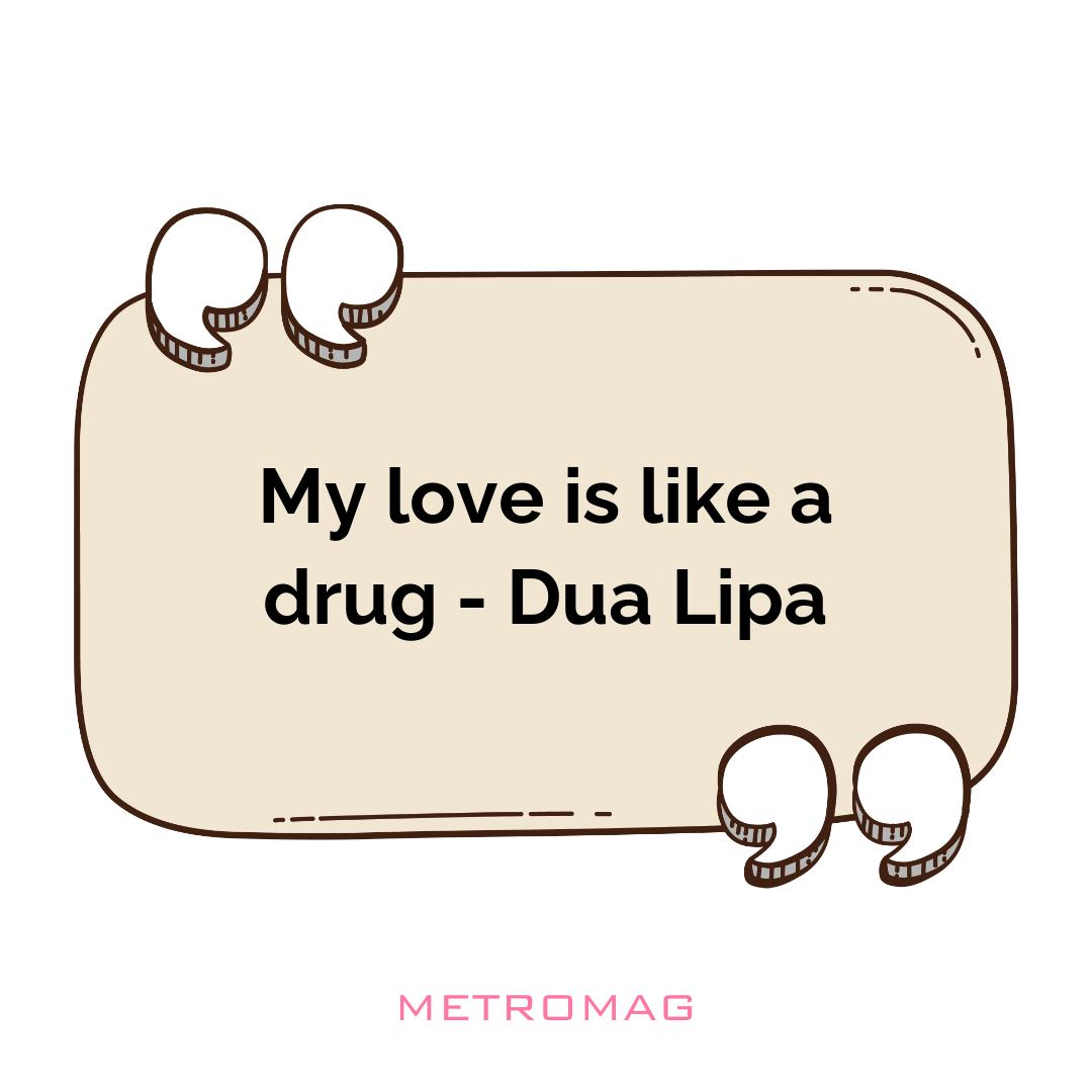 My love is like a drug - Dua Lipa