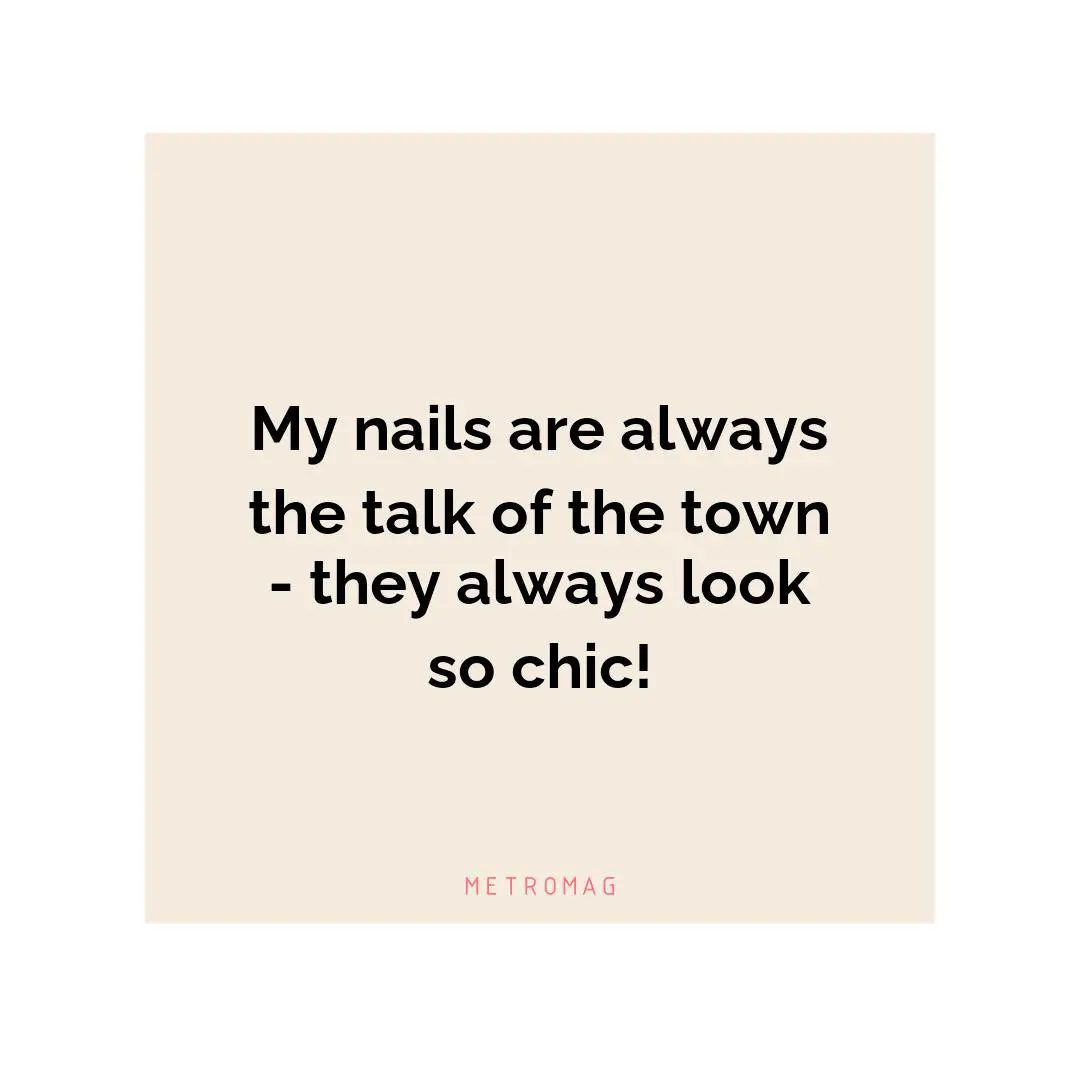 My nails are always the talk of the town - they always look so chic!