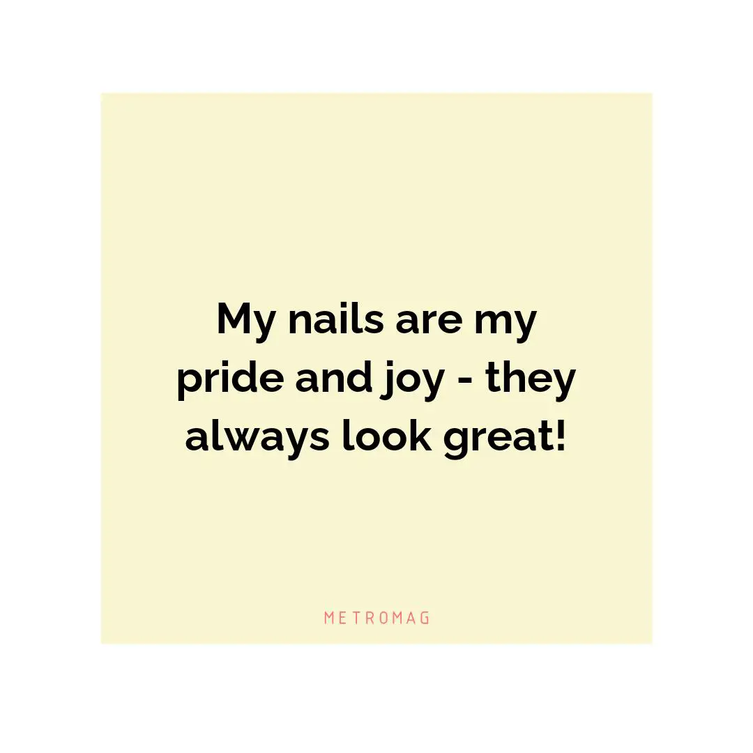 My nails are my pride and joy - they always look great!