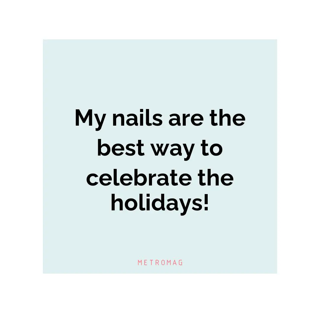 My nails are the best way to celebrate the holidays!