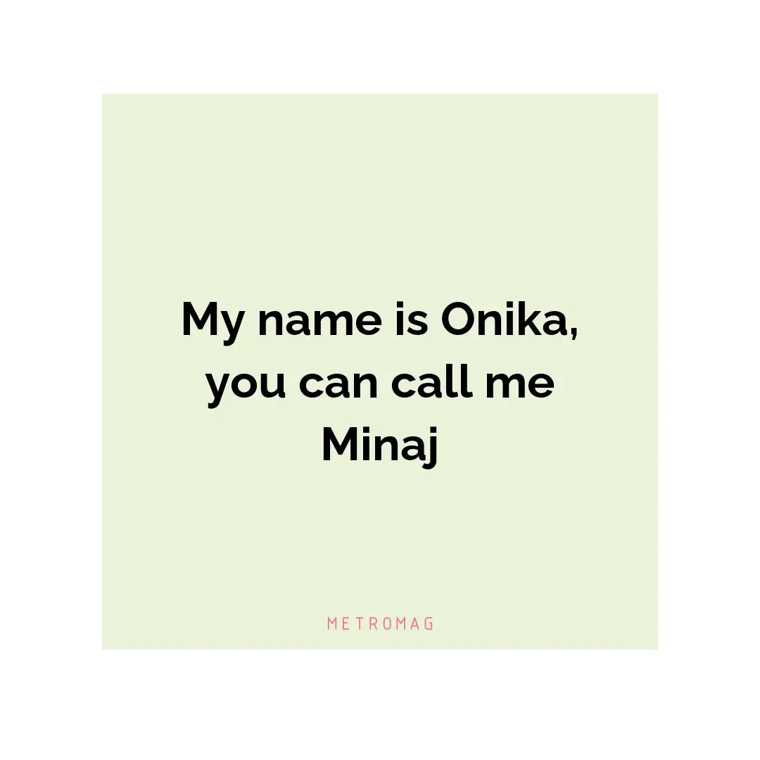 My name is Onika, you can call me Minaj