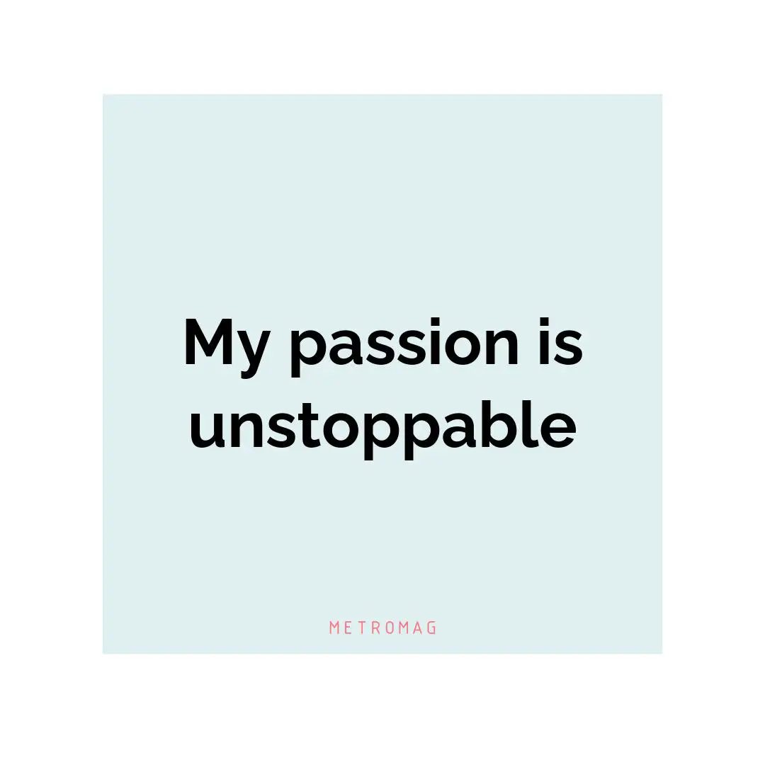 My passion is unstoppable