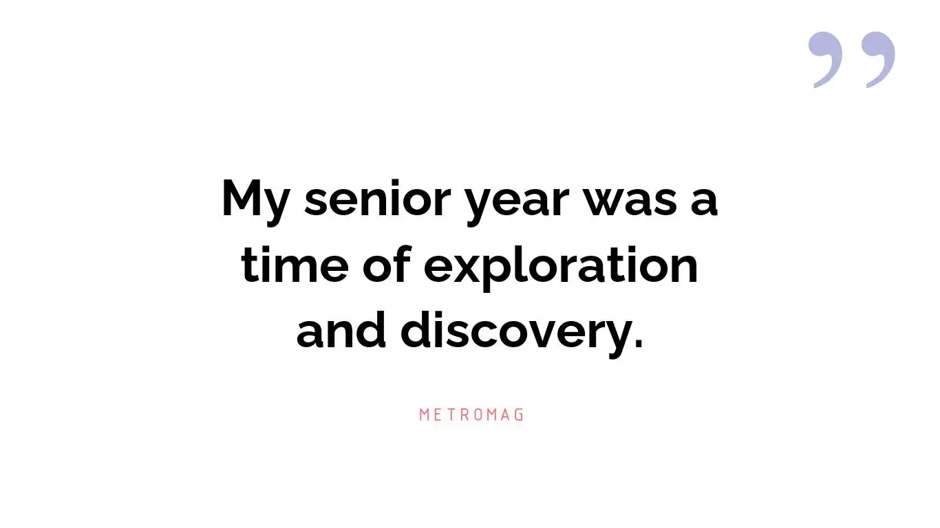 My senior year was a time of exploration and discovery.