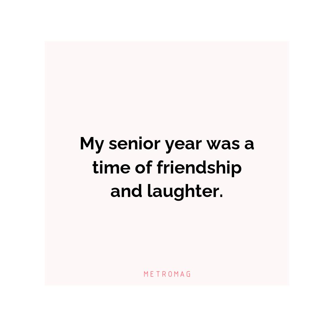My senior year was a time of friendship and laughter.