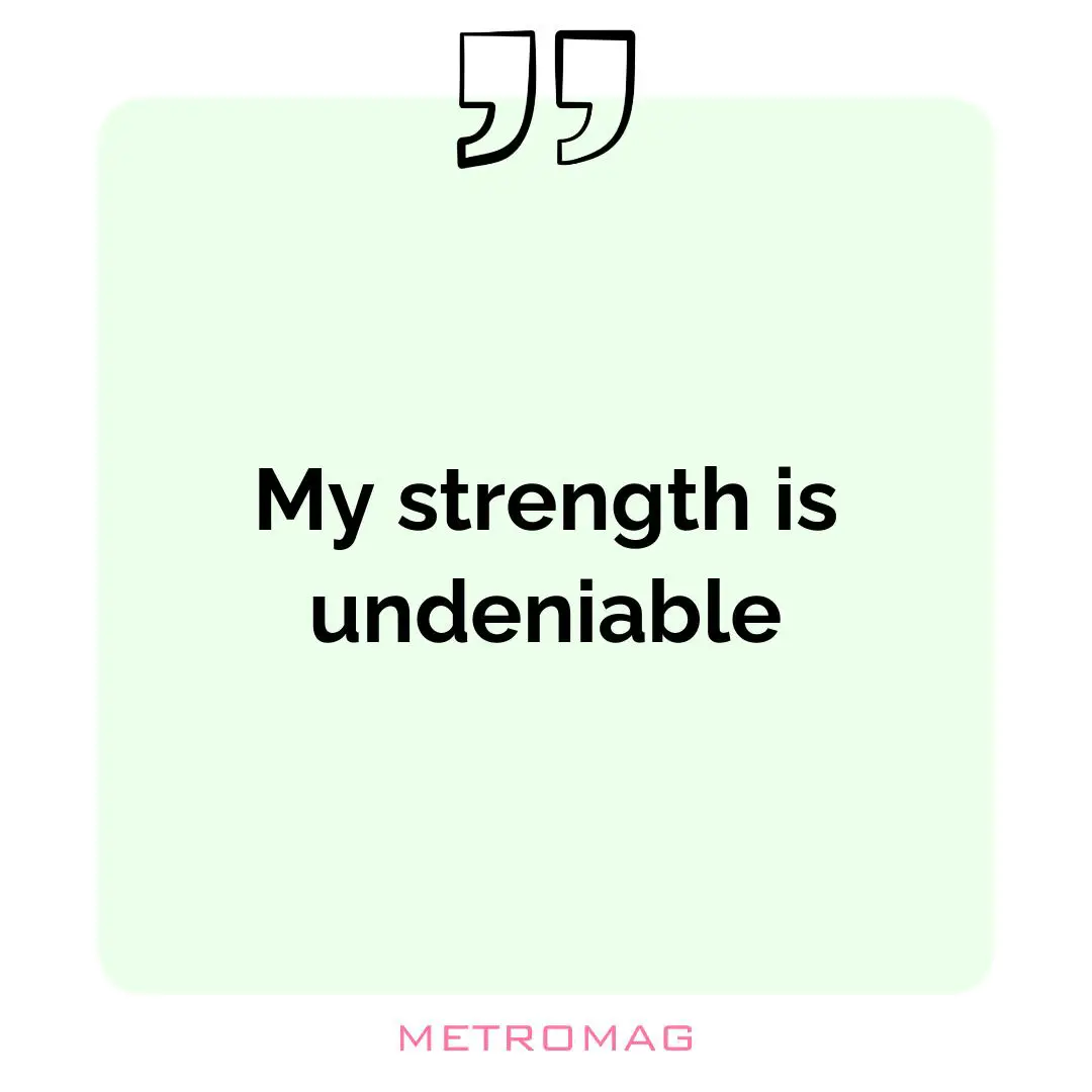 My strength is undeniable
