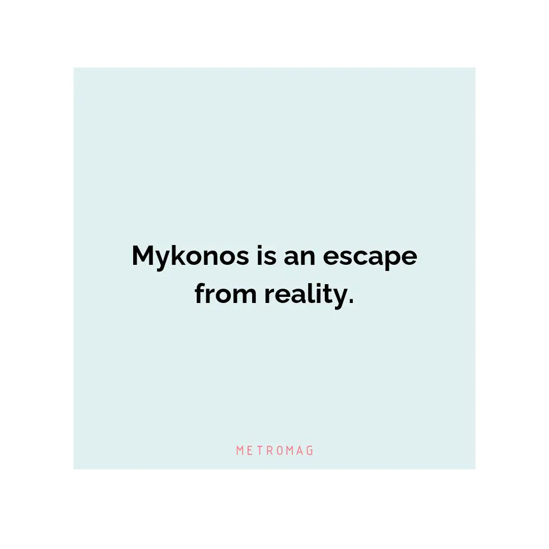 Mykonos is an escape from reality.
