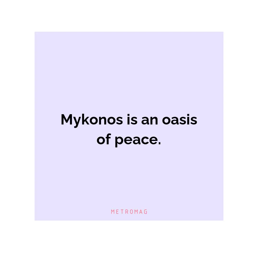Mykonos is an oasis of peace.