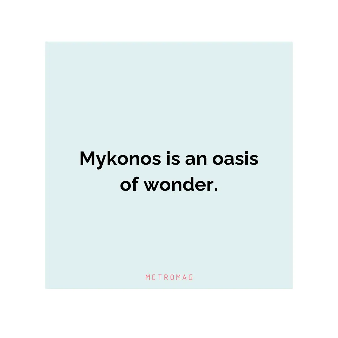 Mykonos is an oasis of wonder.