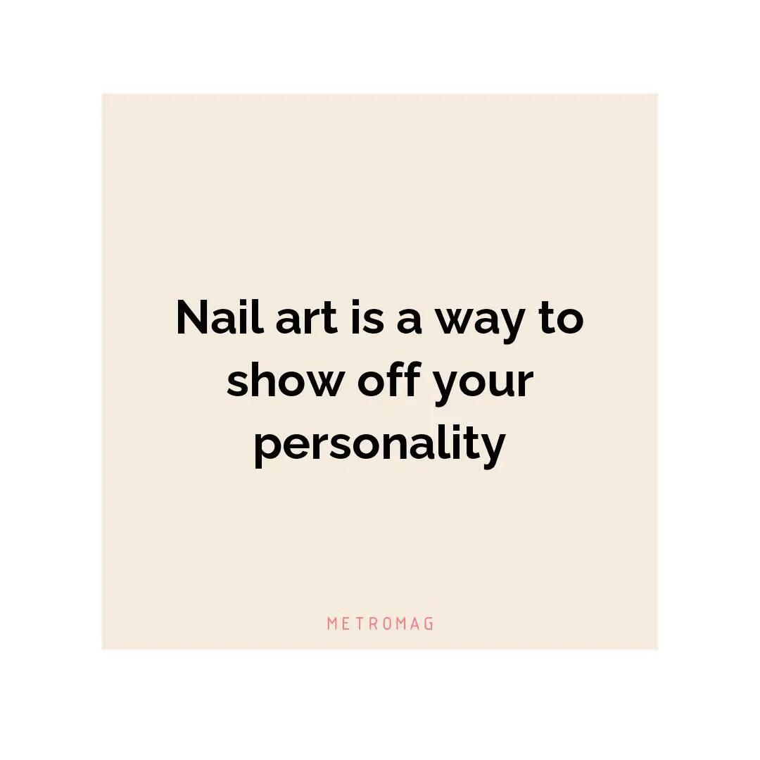 Nail art is a way to show off your personality