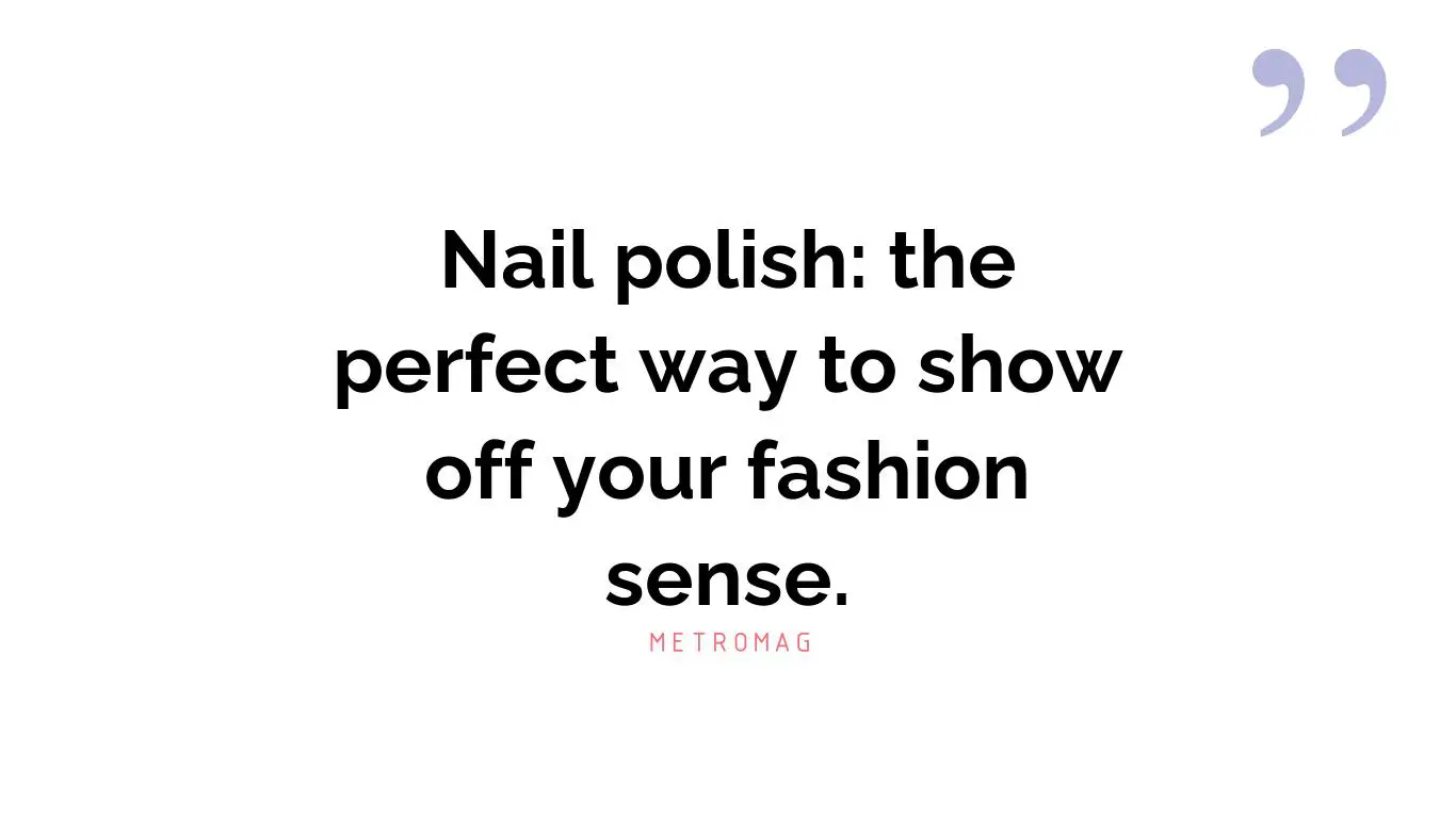 Nail polish: the perfect way to show off your fashion sense.