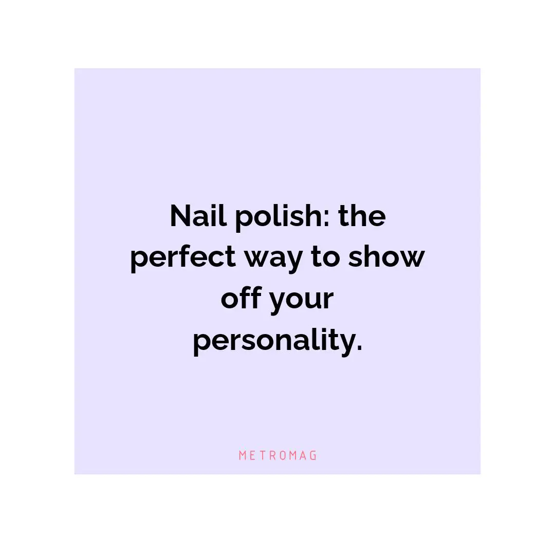 Nail polish: the perfect way to show off your personality.