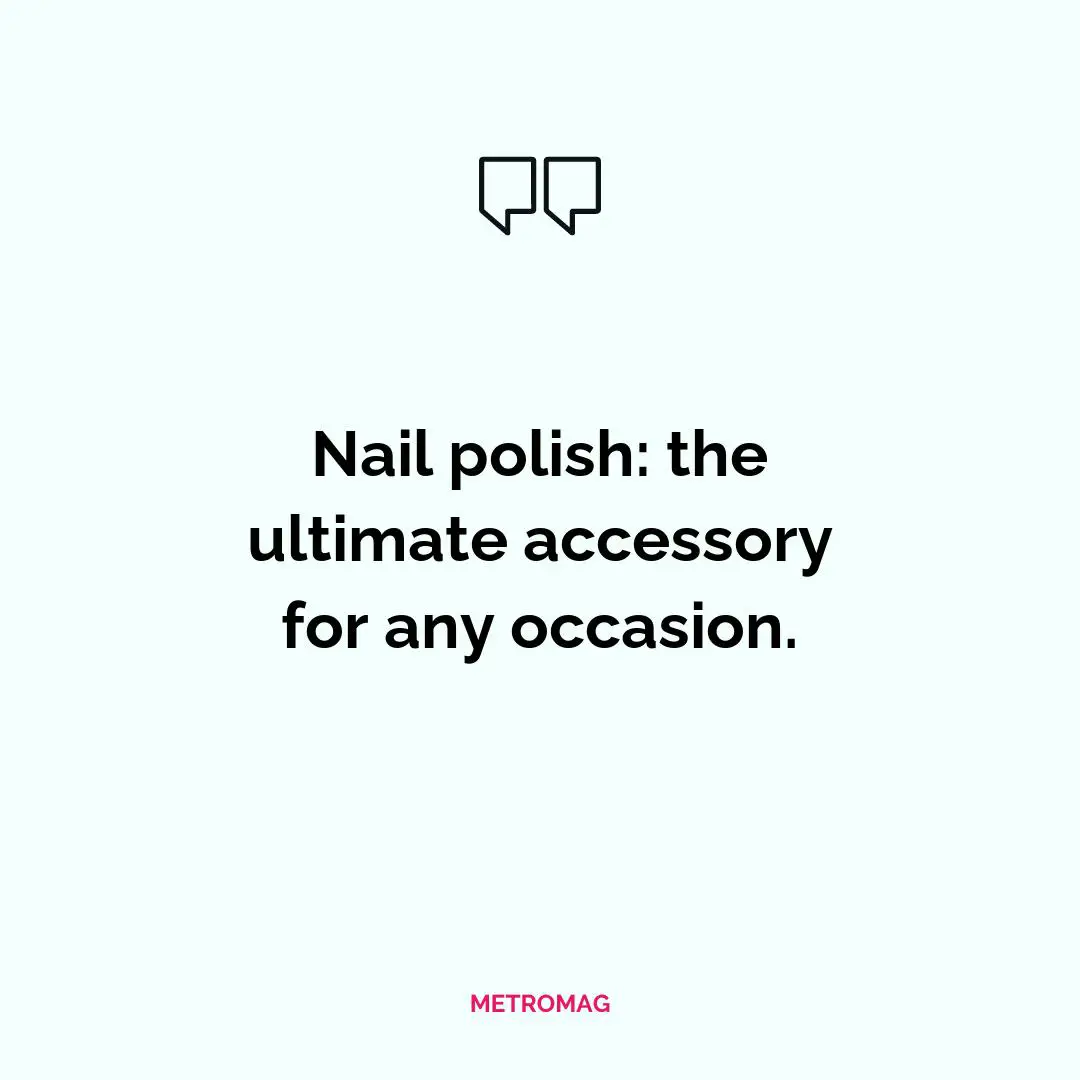 Nail polish: the ultimate accessory for any occasion.