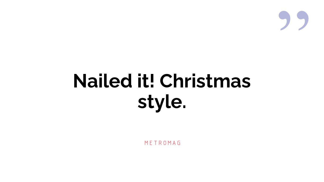 Nailed it! Christmas style.