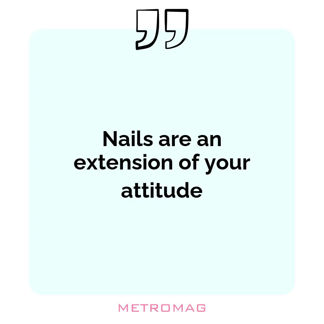 Nails are an extension of your attitude