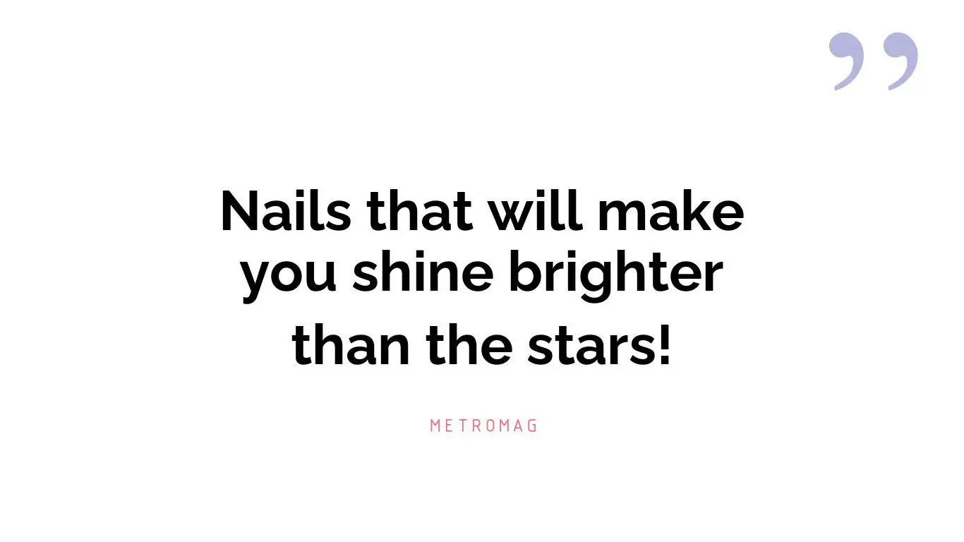 Nails that will make you shine brighter than the stars!