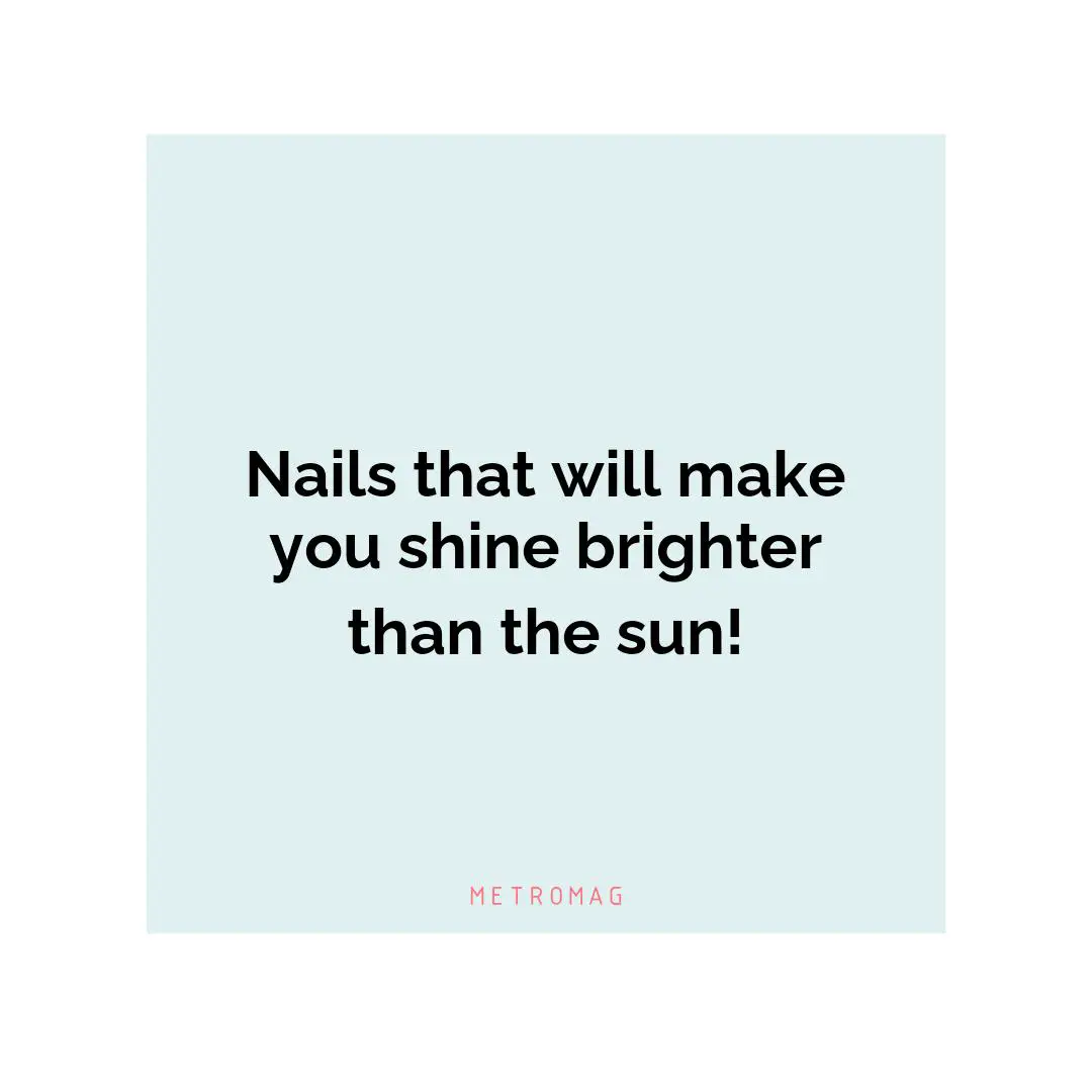 Nails that will make you shine brighter than the sun!