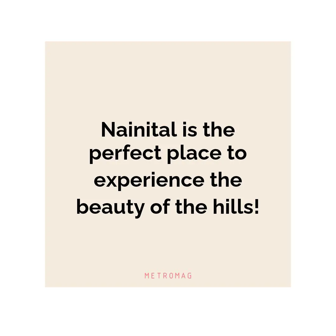 Nainital is the perfect place to experience the beauty of the hills!
